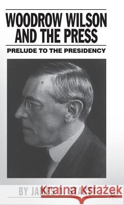 Woodrow Wilson and the Press: Prelude to the Presidency Startt, J. 9781403963727 Palgrave MacMillan - książka