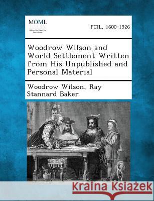 Woodrow Wilson and World Settlement Written from His Unpublished and Personal Material Woodrow Wilson, Ray Stannard Baker 9781289340315 Gale, Making of Modern Law - książka