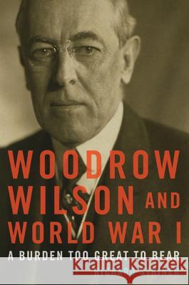 Woodrow Wilson and World War I: A Burden Too Great to Bear Richard Striner 9781442229372 Rowman & Littlefield Publishers - książka