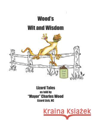 Wood's Wit and Wisdom: Lizard Tales as told by Mayor Charles Wood Lizard Lick, NC Milligan, Donna 9781790629008 Independently Published - książka