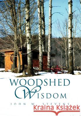 Woodshed Wisdom John W. Stevens 9781462886777 Xlibris Corporation - książka