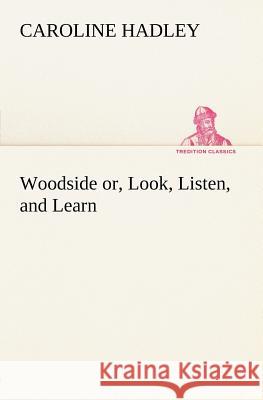 Woodside or, Look, Listen, and Learn. Caroline Hadley 9783849184933 Tredition Classics - książka