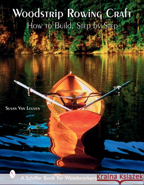 Woodstrip Rowing Craft: How to Build, Step by Step Van Leuven, Susan 9780764325533 Schiffer Publishing - książka