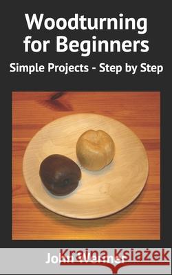 Woodturning for Beginners: Simple Projects - Step by Step John Wermer 9798581287880 Independently Published - książka