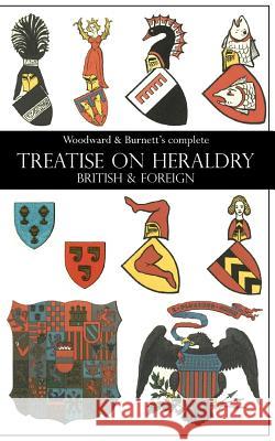 Woodward & Burnett's complete TREATISE ON HERALDRY BRITISH & FOREIGN Woodward, John 9781783312801 Naval & Military Press - książka