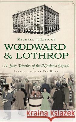 Woodward & Lothrop: A Store Worthy of the Nation's Capital Michael Lisicky Tim Gunn Tim Gunn 9781540221742 History Press Library Editions - książka