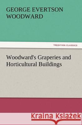 Woodward's Graperies and Horticultural Buildings George E Woodward 9783847215332 Tredition Classics - książka