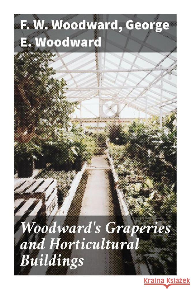 Woodward's Graperies and Horticultural Buildings Woodward, F. W., Woodward, George E. 9788027287987 Good Press - książka