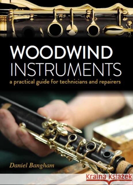 Woodwind Instruments: A practical guide for Technicians and Repairers Daniel Bangham 9780719840296 The Crowood Press Ltd - książka