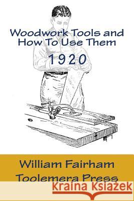 Woodwork Tools And How To Use them: The Woodworker Series - Toolemera Press Fairham, William 9781522954347 Createspace Independent Publishing Platform - książka