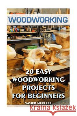 Woodworking: 20 Easy Woodworking Projects For Beginners Mueller, Xavier 9781547168484 Createspace Independent Publishing Platform - książka