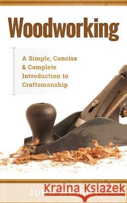 Woodworking: A Simple, Concise & Complete Guide to the Basics of Woodworking John Wright 9781979613637 Createspace Independent Publishing Platform - książka