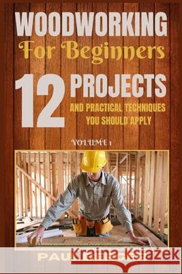 Woodworking for beginners: 12 Project and Practical Techniques you should apply Paul Berger 9781839381218 Sabi Shepherd Ltd - książka