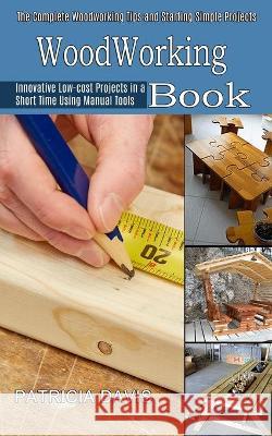 Woodworking for Beginners: Innovative Low-cost Projects in a Short Time Using Manual Tools (The Complete Woodworking Tips and Starting Simple Pro Patricia Davis 9781990373138 Tomas Edwards - książka