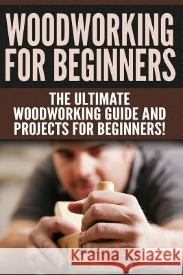 WOODWORKING for Beginners: The Ultimate Woodworking Guide and Projects for Beginners! Jones, Darren 9781523991495 Createspace Independent Publishing Platform - książka