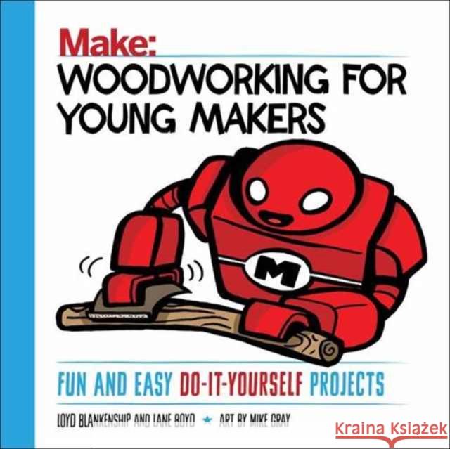 Woodworking for Young Makers: Fun and Easy Do-It-Yourself Projects Blankenship, Loyd 9781680452815 Maker Media, Inc - książka