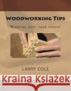 Woodworking Tips: Working with your hands! Cole, Larry 9781497371125 Createspace