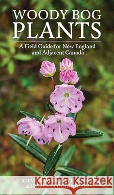 Woody Bog Plants: A Field Guide for New England and Adjacent Canada Steve Chadde Fay Hyland Barbara Hoisington 9781951682897 Pathfinder Books - książka