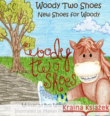 Woody Two Shoes: New Shoes for Woody Bob Wilson Maylan Fielding 9780990853749 Bob Wilson - książka