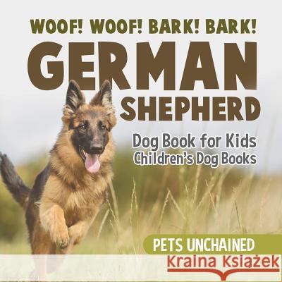 Woof! Woof! Bark! Bark! German Shepherd Dog Book for Kids Children's Dog Books Pets Unchained 9781541916753 Pets Unchained - książka