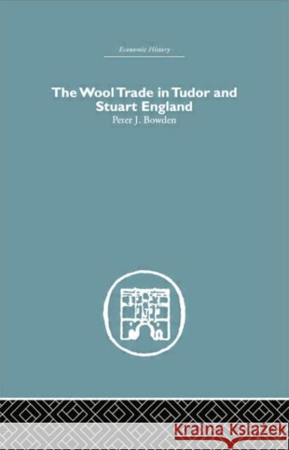 Wool Trade in Tudor and Stuart England Peter J. Bowden 9780415759274 Routledge - książka