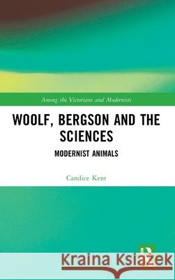Woolf, Bergson and the Sciences: Modernist Animals Candice Kent 9781041049890 Routledge - książka