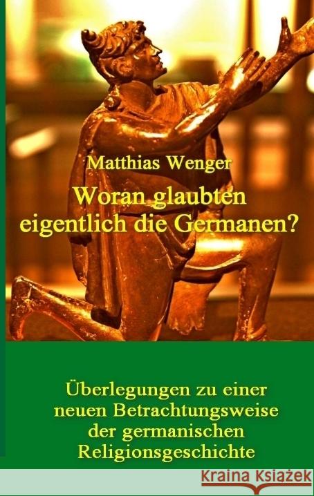 Woran glaubten eigentlich die Germanen?: ?berlegungen zu einer neuen Betrachtungsweise der germanischen Religionsgeschichte Matthias Wenger Matthias Wenger 9783384018076 Edition Prometheus - książka