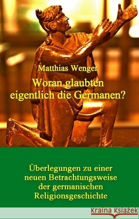 Woran glaubten eigentlich die Germanen?: ?berlegungen zu einer neuen Betrachtungsweise der germanischen Religionsgeschichte Matthias Wenger Matthias Wenger 9783384018083 Edition Prometheus - książka