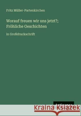 Worauf freuen wir uns jetzt?; Fr?hliche Geschichten: in Gro?druckschrift Fritz M?ller-Partenkirchen 9783388053707 Antigonos Verlag - książka