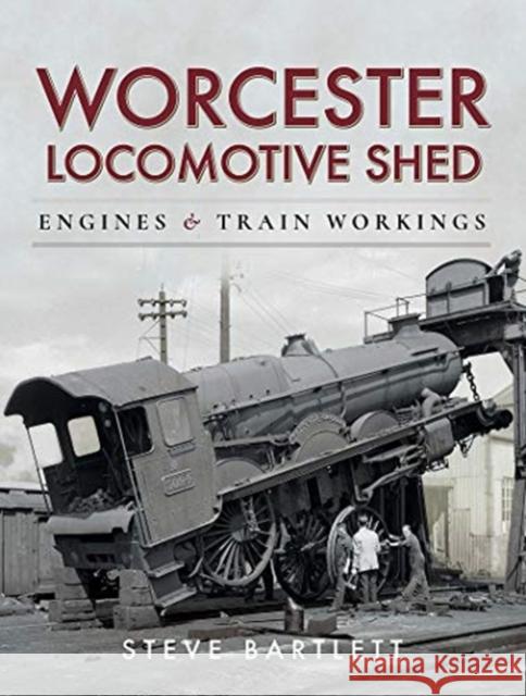 Worcester Locomotive Shed: Engines and Train Workings Steve Bartlett 9781526750594 Pen and Sword Transport - książka