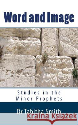 Word & Image: Studies in the Old Testament Minor Prophets Dr Tabitha Smith MR Dave G. Roberts 9781507793534 Createspace - książka