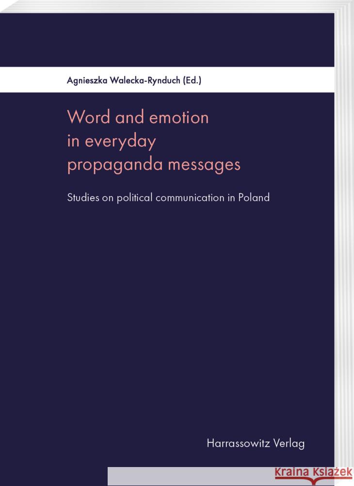Word and Emotion in Everyday Propaganda Messages: Studies on Political Communication in Poland Agnieszka Walecka-Rynduch 9783447123785 Harrassowitz - książka