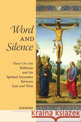 Word and Silence: Hans Urs von Balthasar and the Spiritual Encounter Between East and West Gawronski, Raymond 9781621381105 Angelico Press/Second Spring - książka