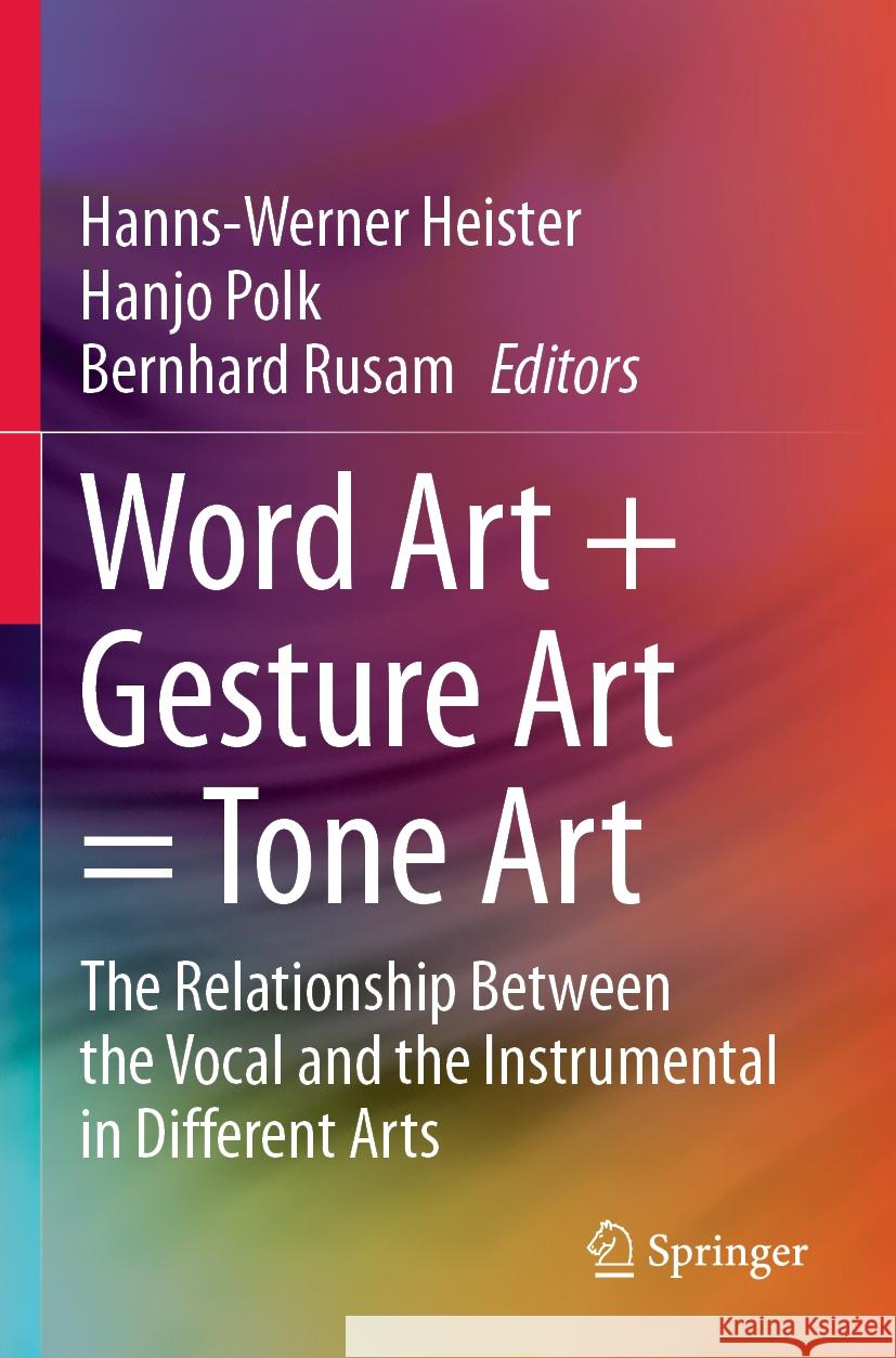 Word Art + Gesture Art = Tone Art: The Relationship Between the Vocal and the Instrumental in Different Arts Hanns-Werner Heister Hanjo Polk Bernhard Rusam 9783031201110 Springer - książka