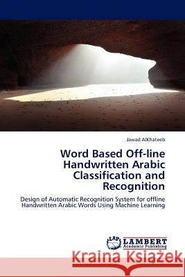 Word Based Off-line Handwritten Arabic Classification and Recognition Jawad Alkhateeb 9783845400266 LAP Lambert Academic Publishing - książka