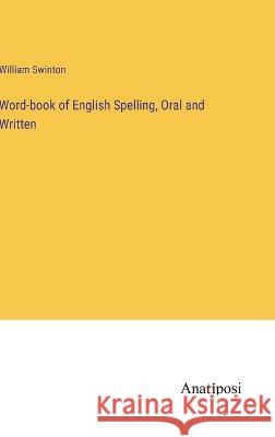 Word-book of English Spelling, Oral and Written William Swinton   9783382198916 Anatiposi Verlag - książka