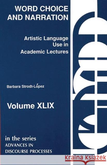 Word Choice and Narration in Academic Lectures: An Essay in Artistic Language Usage Strodt-Lopez, Barbara 9780893919887 Ablex Publishing Corporation - książka