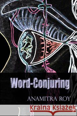 Word-Conjuring Anamitra Roy Sriparna Dey Anamitra Roy 9781495910104 Createspace - książka