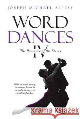 Word Dances IV: The Romance of the Dance Joseph Michael Sepesy 9781483475783 Lulu Publishing Services - książka