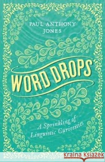 Word Drops: A Sprinkling of Linguistic Curiosities Paul Anthony Jones 9781783964376 Elliott & Thompson Limited - książka