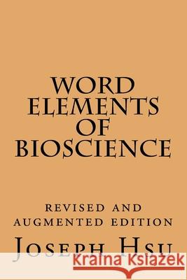 Word Elements of Bioscience: Revised and Augmented Edition Joseph Hsu 9781543188615 Createspace Independent Publishing Platform - książka