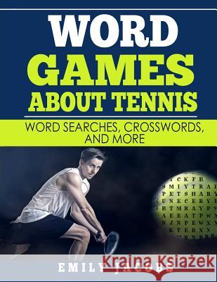 Word Games About Tennis: Word Searches, Crosswords, and More Jacobs, Emily 9781547275977 Createspace Independent Publishing Platform - książka