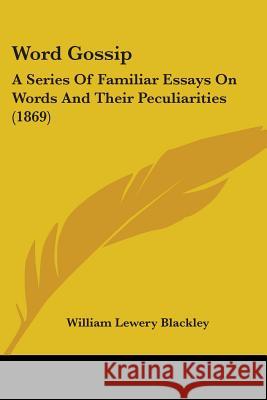 Word Gossip: A Series Of Familiar Essays On Words And Their Peculiarities (1869) William Le Blackley 9781437366570  - książka