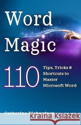 Word Magic: 110 Tips, Tricks and Shortcuts to Master Microsoft Word Catharine Richardson 9781069399700 My Techgenie Ltd. - książka