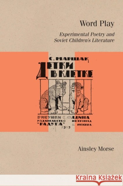 Word Play: Experimental Poetry and Soviet Children's Literature Ainsley Morse 9780810143272 Northwestern University Press - książka