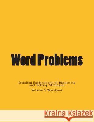 Word Problems-Detailed Explanations of Reasoning and Solving Strategies: Volume 5 Workbook Bill S. Lee 9781492175186 Createspace - książka