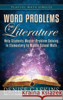 Word Problems from Literature: An Introduction to Bar Model Diagrams Denise Gaskins   9781892083654 Tabletop Academy Press - książka