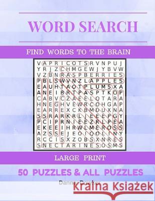 Word Search Find Words To The Brain Large Print 50 Puzzles & All Answer: Word Search 50 Puzzles Large Print Danna Dowker 9781547215621 Createspace Independent Publishing Platform - książka