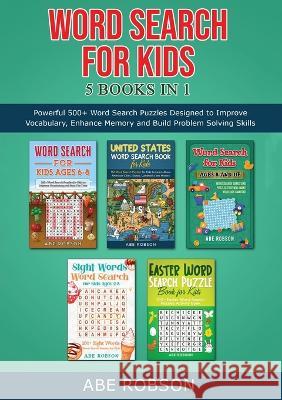 Word Search for Kids 5 Books in 1: Powerful 500+ Word Search Puzzles Designed to Improve Vocabulary, Enhance Memory and Build Problem Solving Skills (The Ultimate Word Search Puzzle Book Series) Abe Robson   9781922659972 Abe Robson - książka