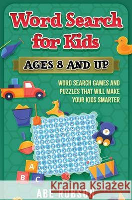Word Search for Kids Ages 8 and Up: Word Search Games and Puzzles That Will Make Your Kids Smarter Abe Robson 9781922462947 Abiprod Pty Ltd - książka
